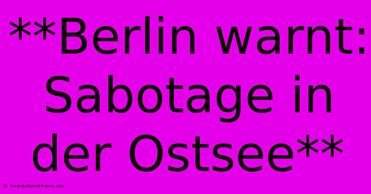 **Berlin Warnt: Sabotage In Der Ostsee**