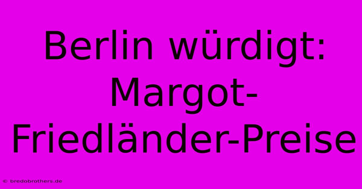 Berlin Würdigt: Margot-Friedländer-Preise