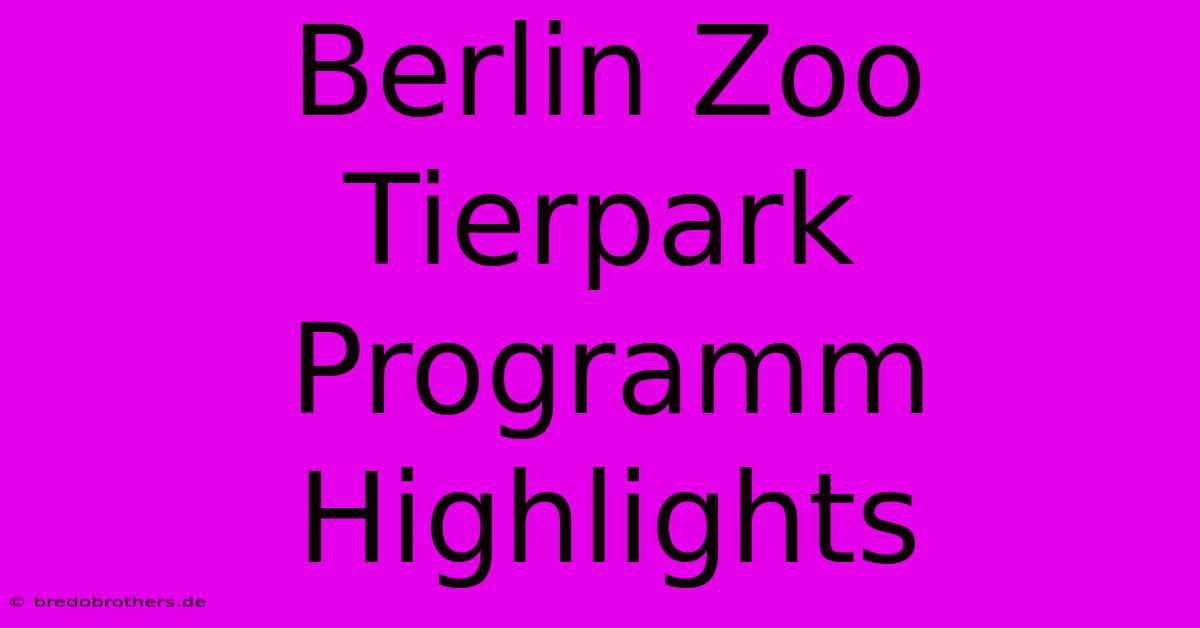 Berlin Zoo Tierpark Programm Highlights