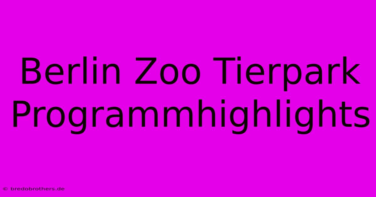 Berlin Zoo Tierpark Programmhighlights