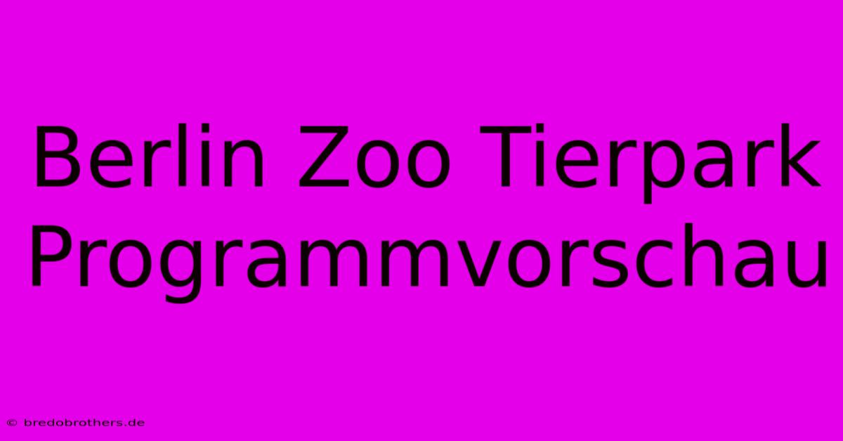 Berlin Zoo Tierpark Programmvorschau