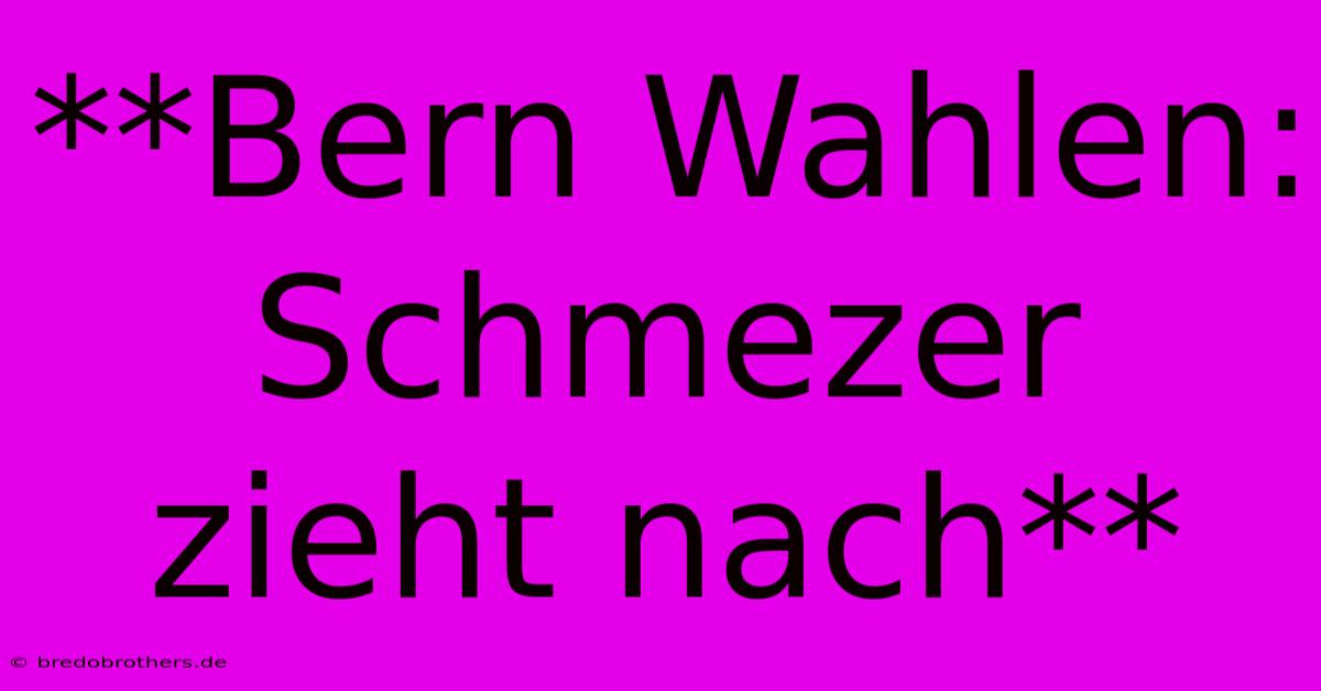 **Bern Wahlen: Schmezer Zieht Nach**