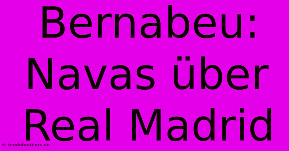 Bernabeu: Navas Über Real Madrid