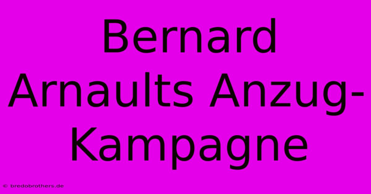 Bernard Arnaults Anzug-Kampagne