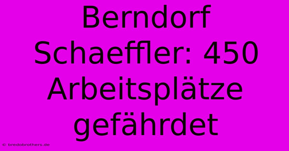 Berndorf Schaeffler: 450 Arbeitsplätze Gefährdet