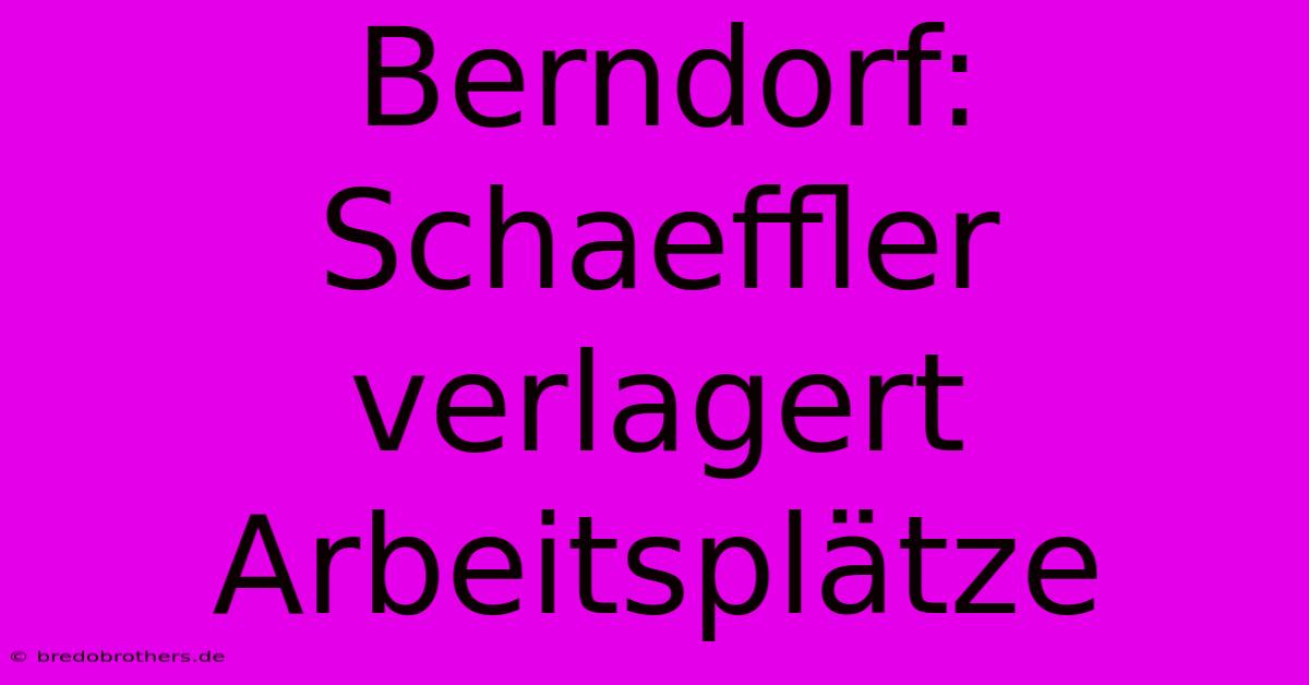 Berndorf: Schaeffler Verlagert Arbeitsplätze