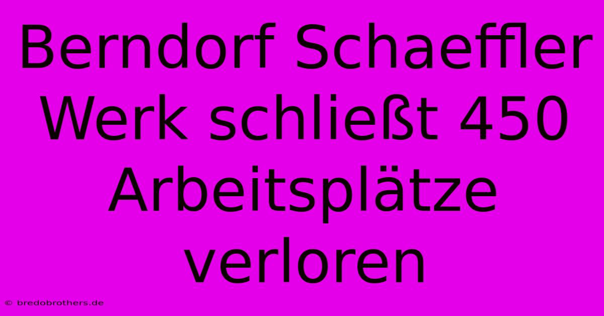 Berndorf Schaeffler Werk Schließt 450 Arbeitsplätze Verloren