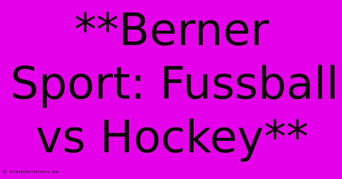 **Berner Sport: Fussball Vs Hockey**