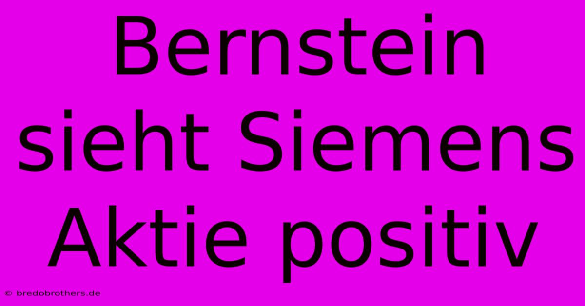 Bernstein Sieht Siemens Aktie Positiv