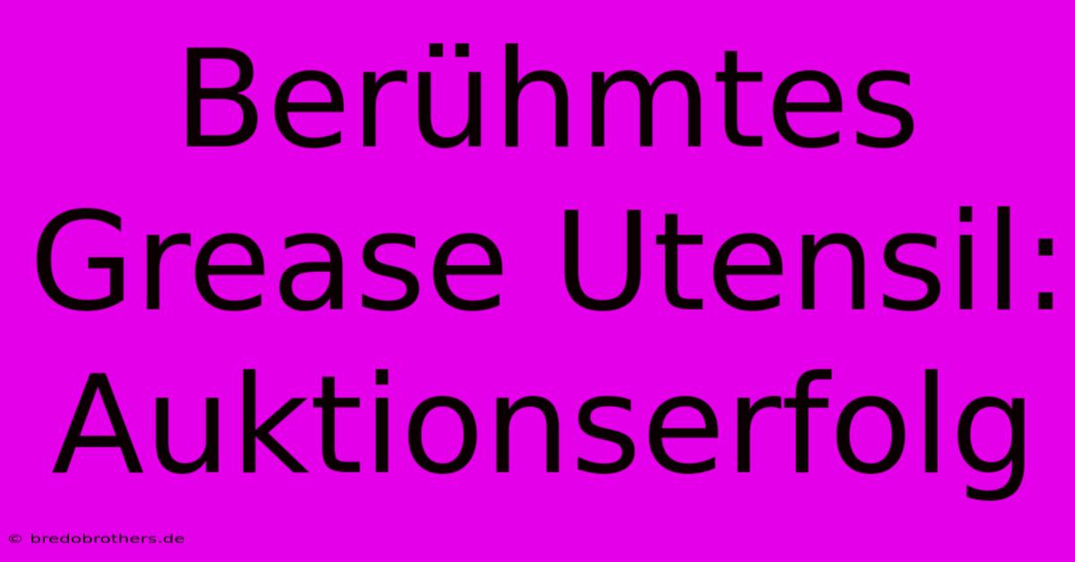 Berühmtes Grease Utensil: Auktionserfolg