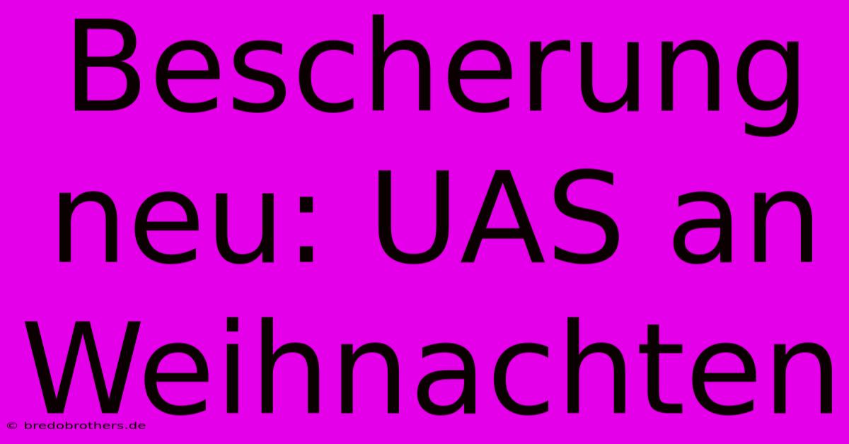 Bescherung Neu: UAS An Weihnachten