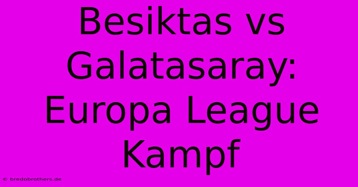 Besiktas Vs Galatasaray: Europa League Kampf