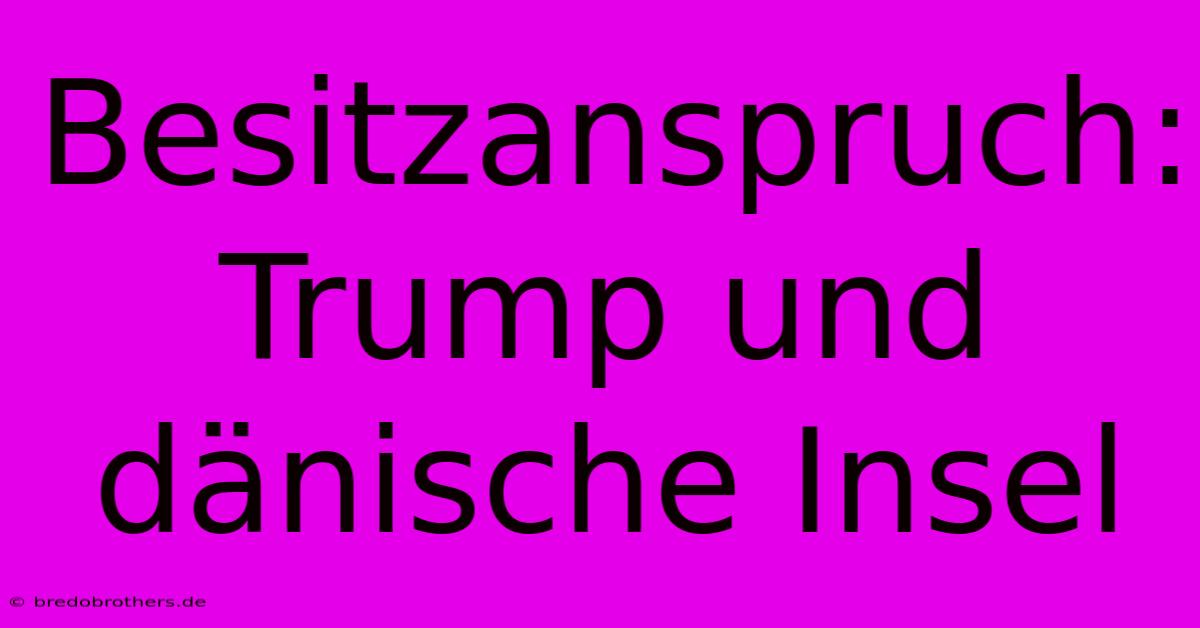 Besitzanspruch: Trump Und Dänische Insel