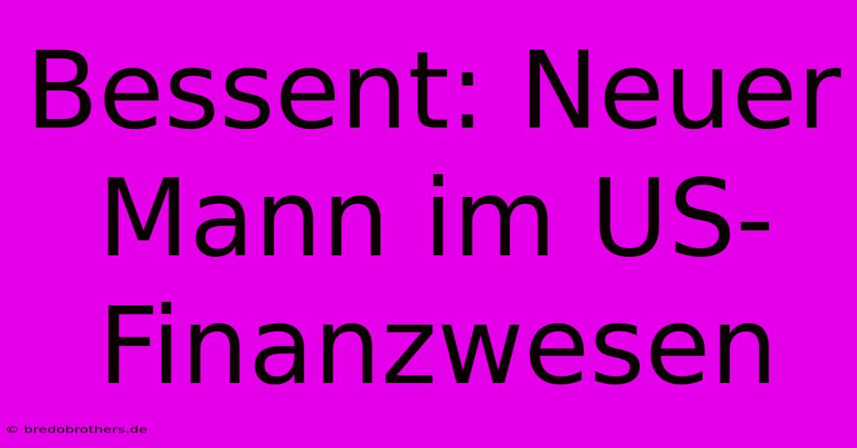 Bessent: Neuer Mann Im US-Finanzwesen