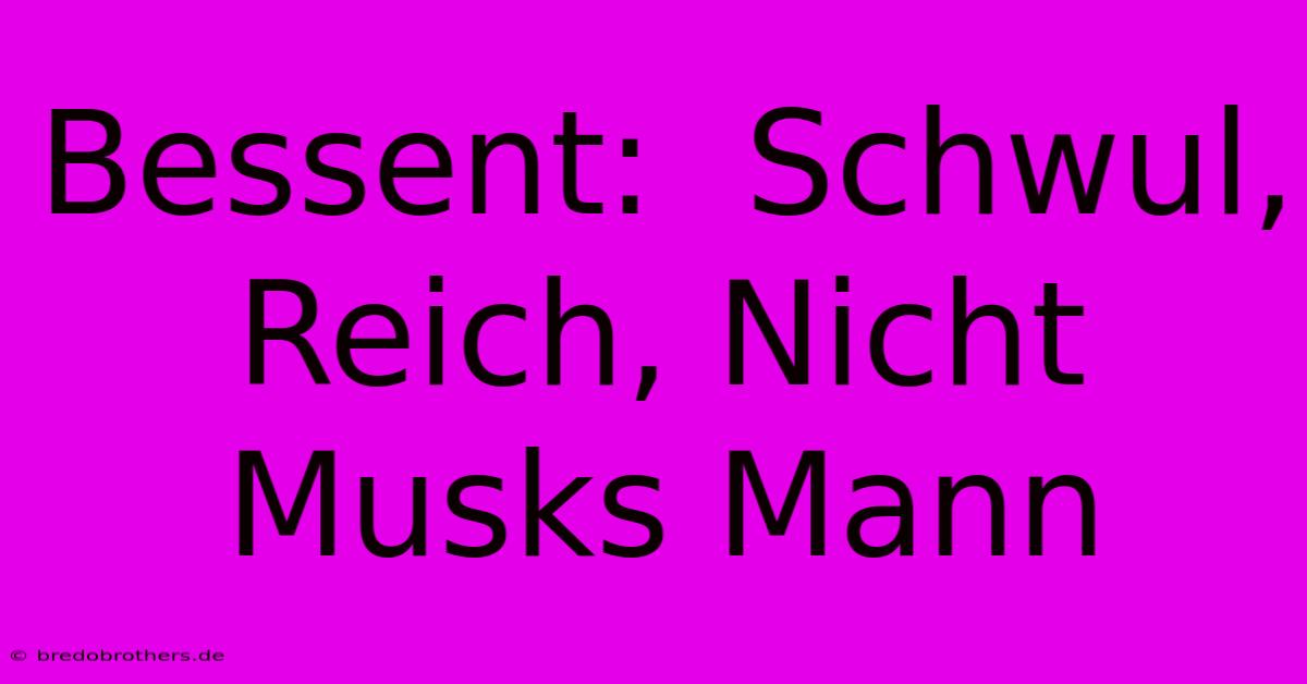 Bessent:  Schwul, Reich, Nicht Musks Mann