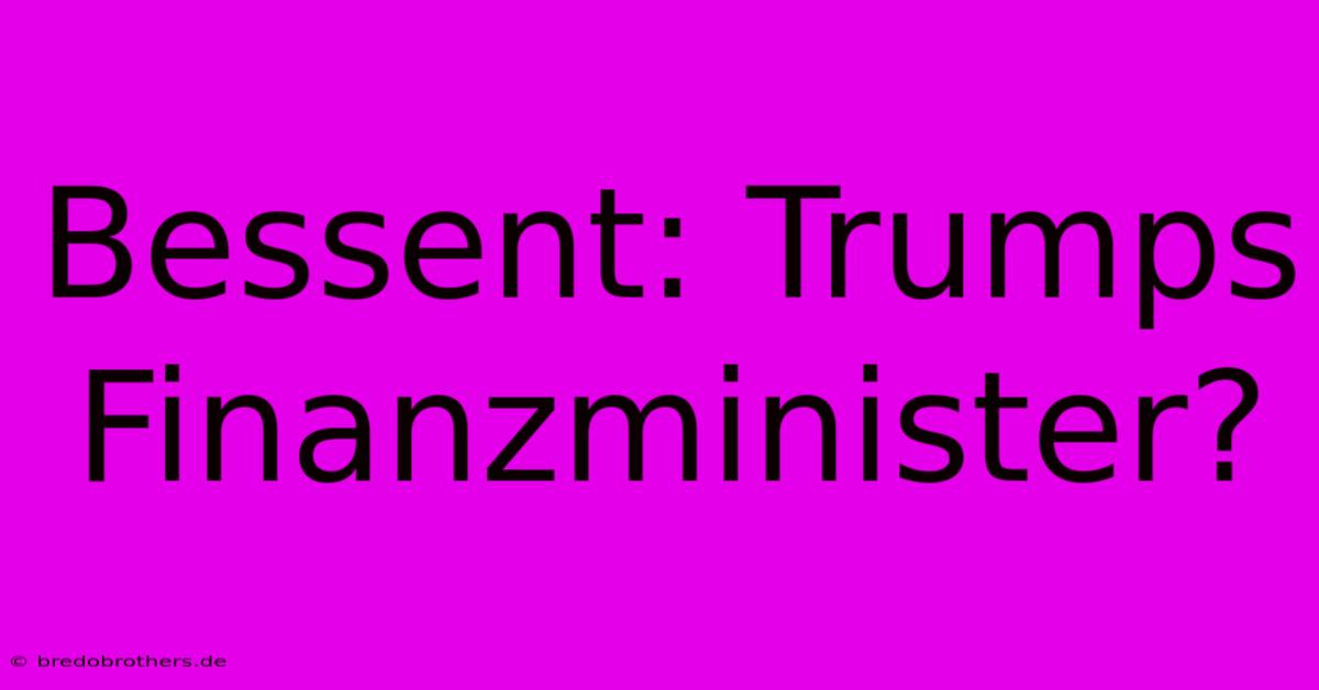 Bessent: Trumps Finanzminister?