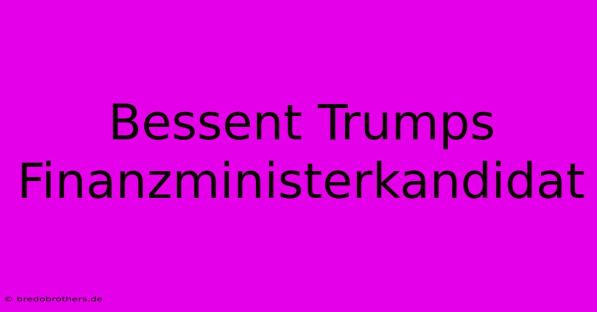 Bessent Trumps Finanzministerkandidat