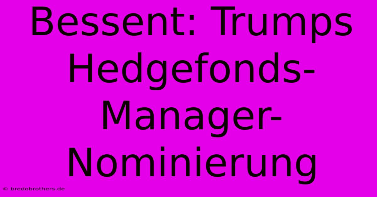 Bessent: Trumps Hedgefonds-Manager-Nominierung