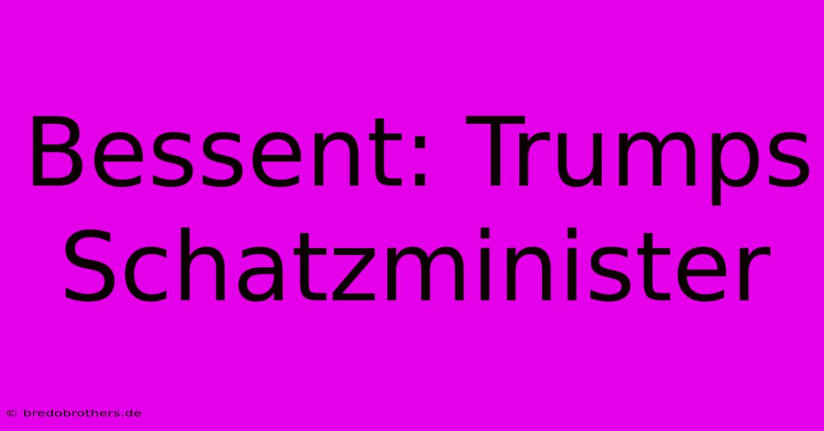 Bessent: Trumps Schatzminister