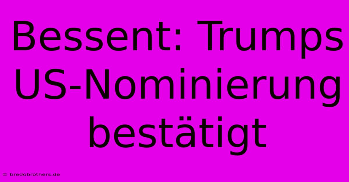 Bessent: Trumps US-Nominierung Bestätigt