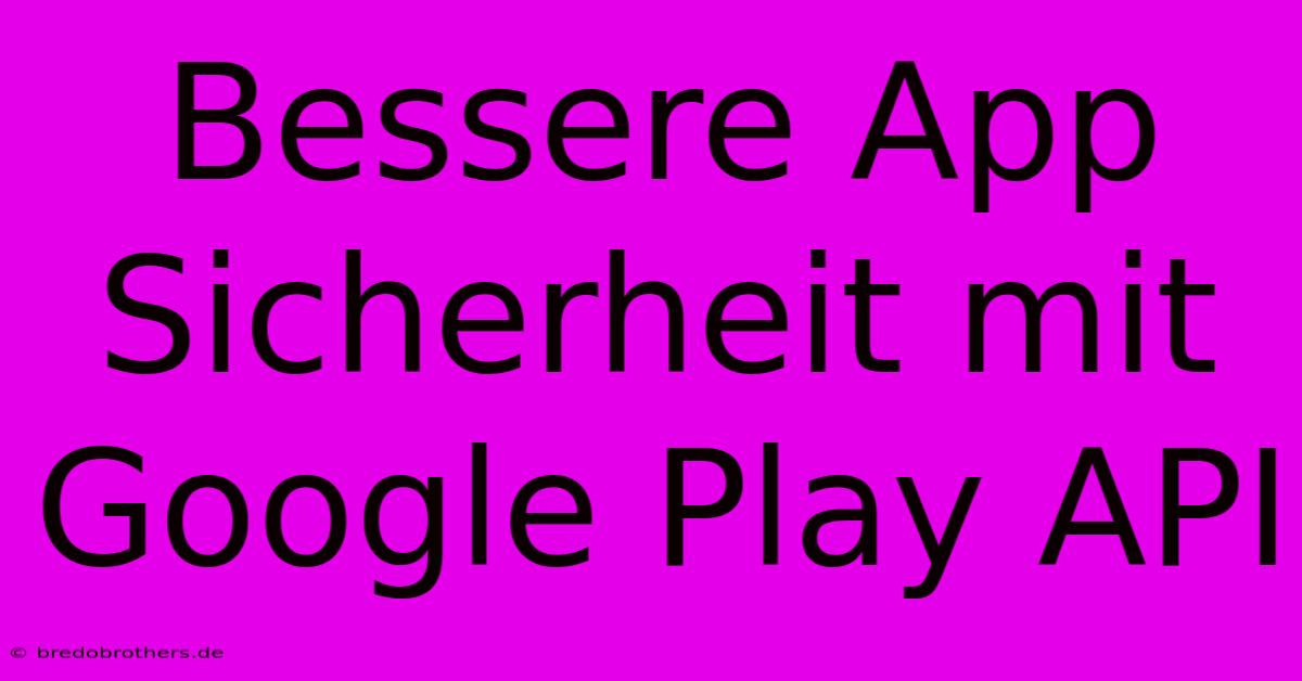 Bessere App Sicherheit Mit Google Play API