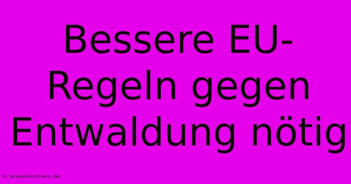 Bessere EU-Regeln Gegen Entwaldung Nötig