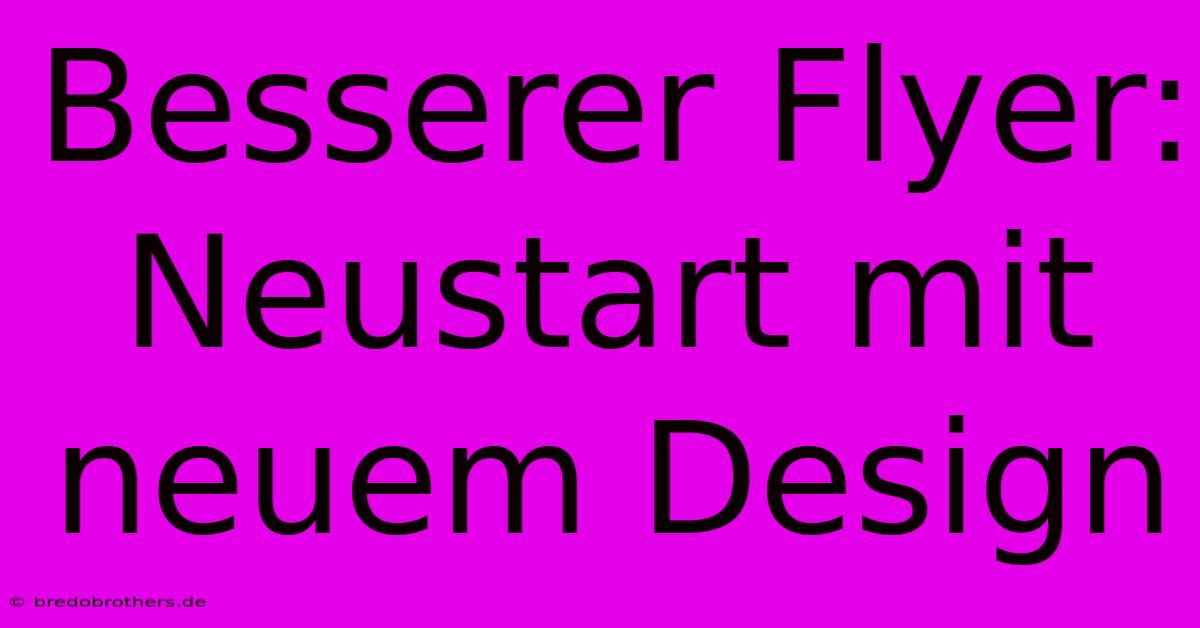 Besserer Flyer:  Neustart Mit Neuem Design