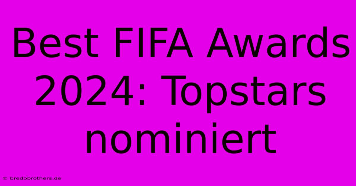 Best FIFA Awards 2024: Topstars Nominiert