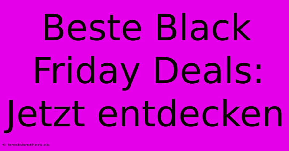 Beste Black Friday Deals: Jetzt Entdecken