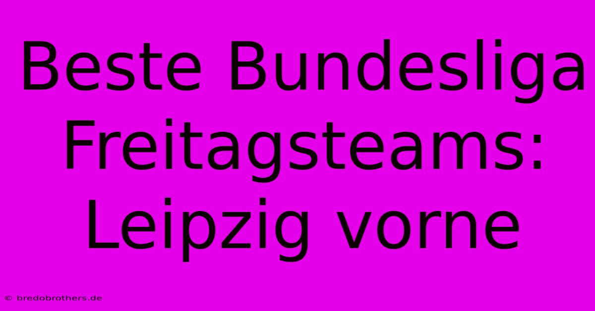 Beste Bundesliga Freitagsteams: Leipzig Vorne