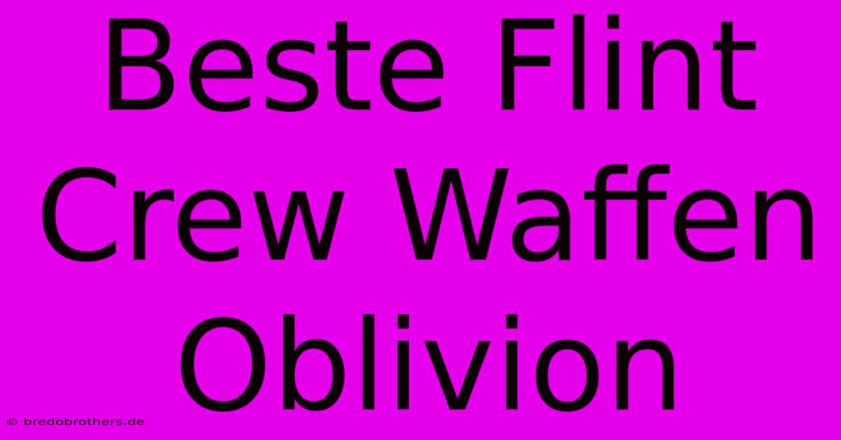 Beste Flint Crew Waffen Oblivion