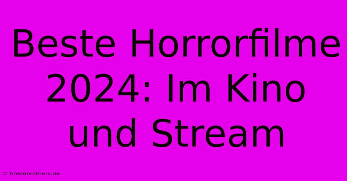 Beste Horrorfilme 2024: Im Kino Und Stream