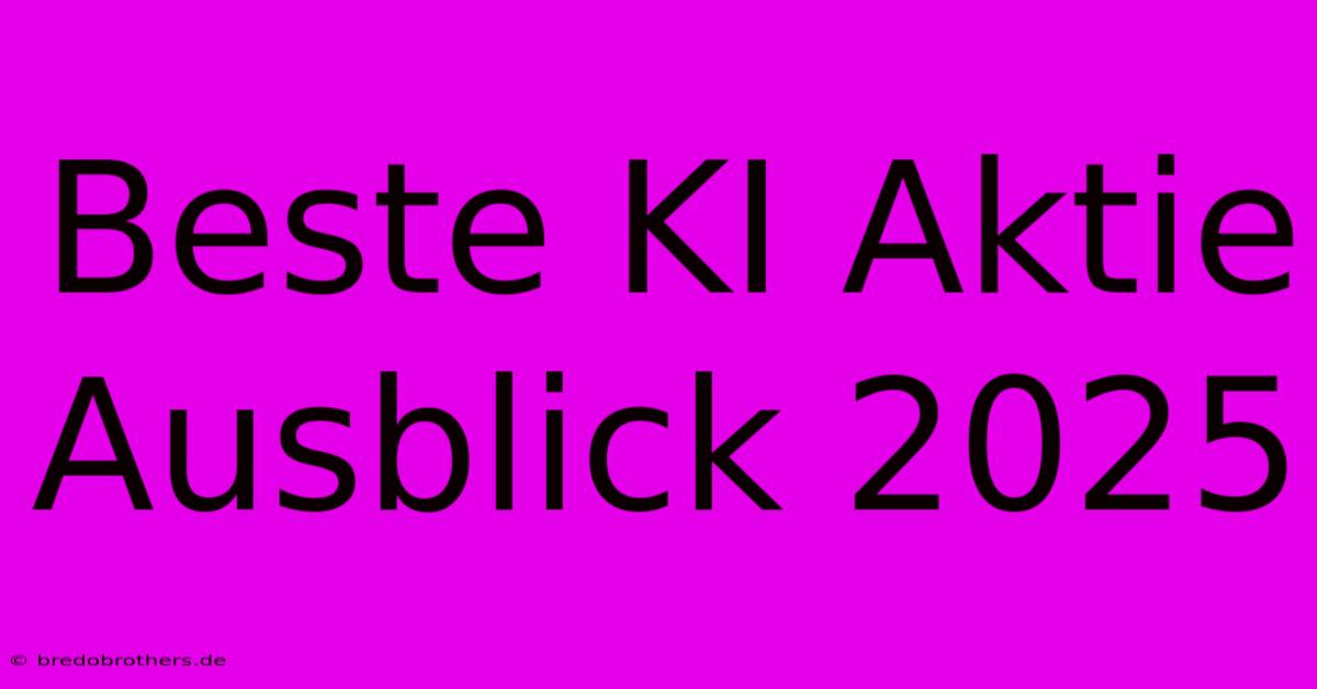 Beste KI Aktie Ausblick 2025