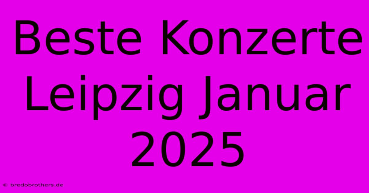 Beste Konzerte Leipzig Januar 2025