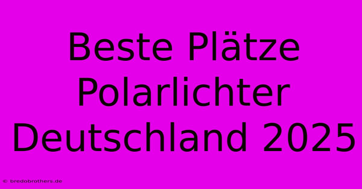 Beste Plätze Polarlichter Deutschland 2025