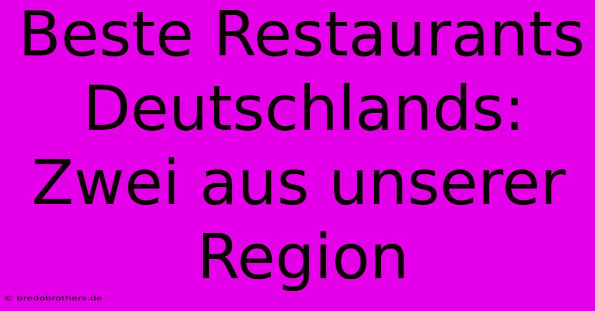 Beste Restaurants Deutschlands: Zwei Aus Unserer Region