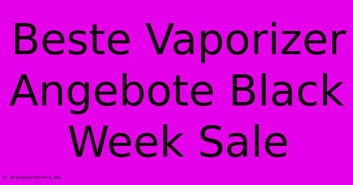 Beste Vaporizer Angebote Black Week Sale