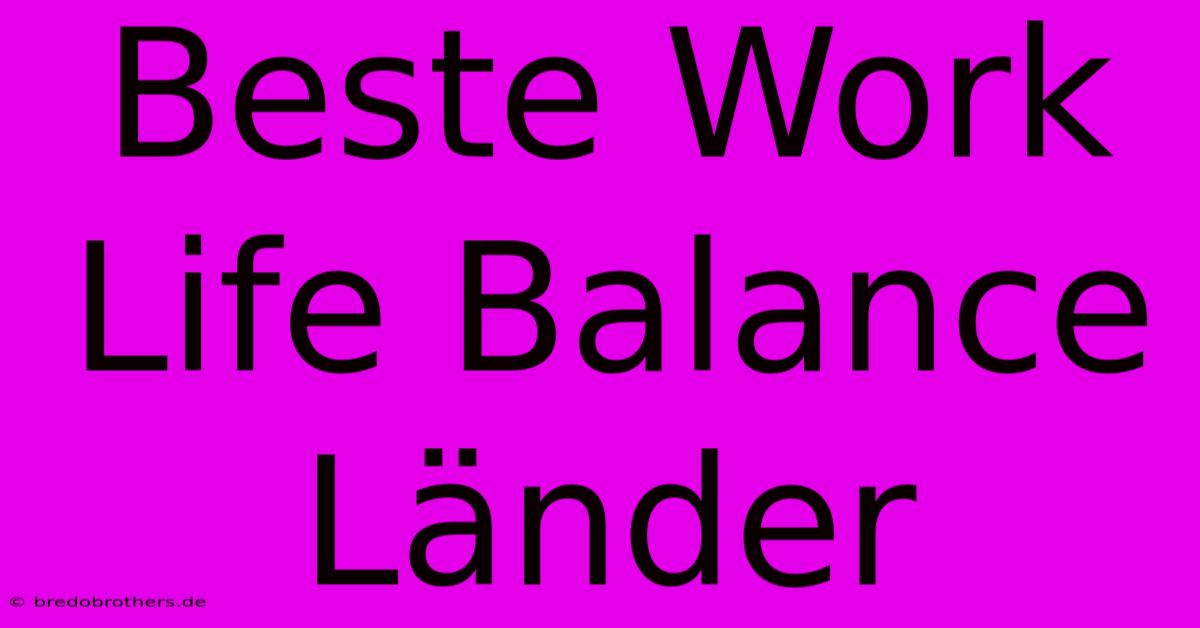 Beste Work Life Balance Länder