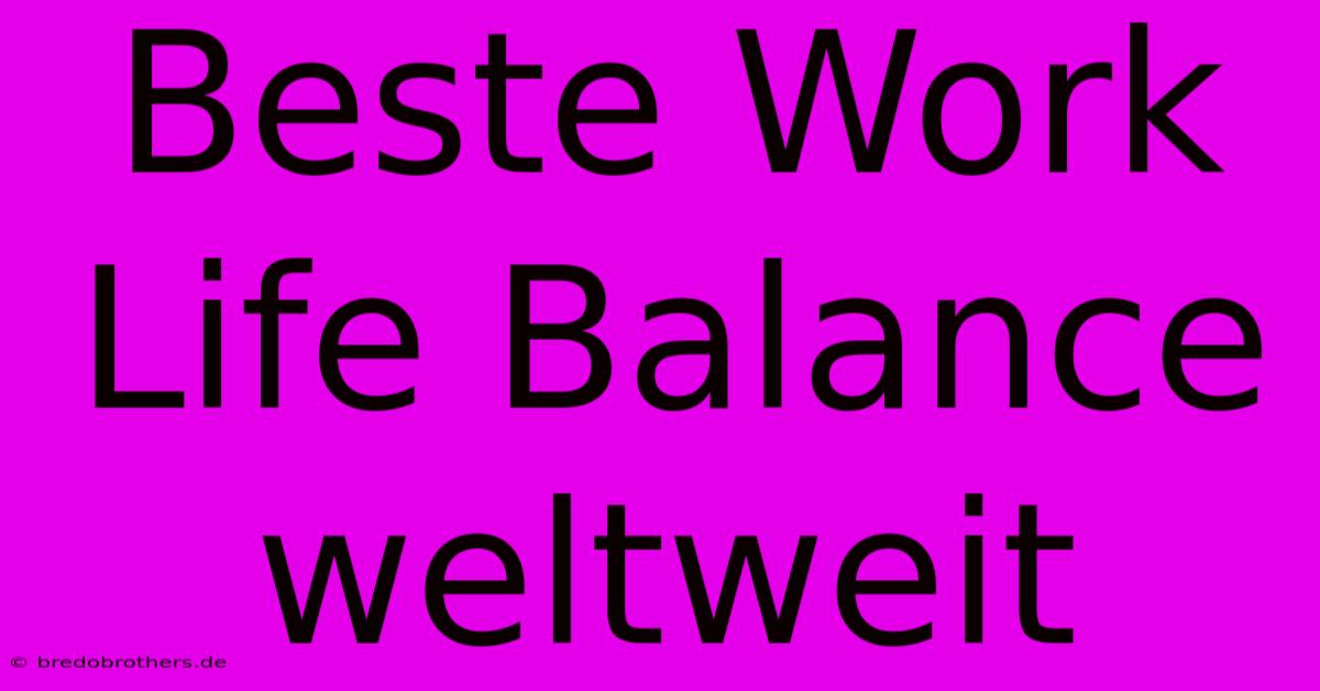 Beste Work Life Balance Weltweit