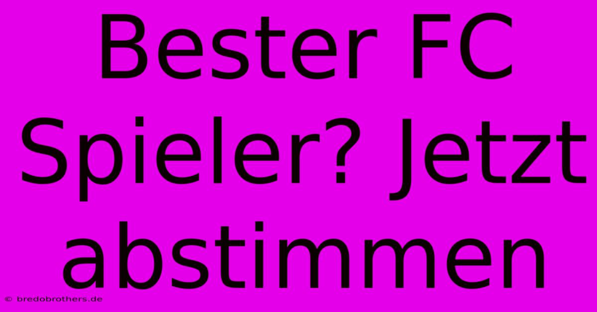 Bester FC Spieler? Jetzt Abstimmen