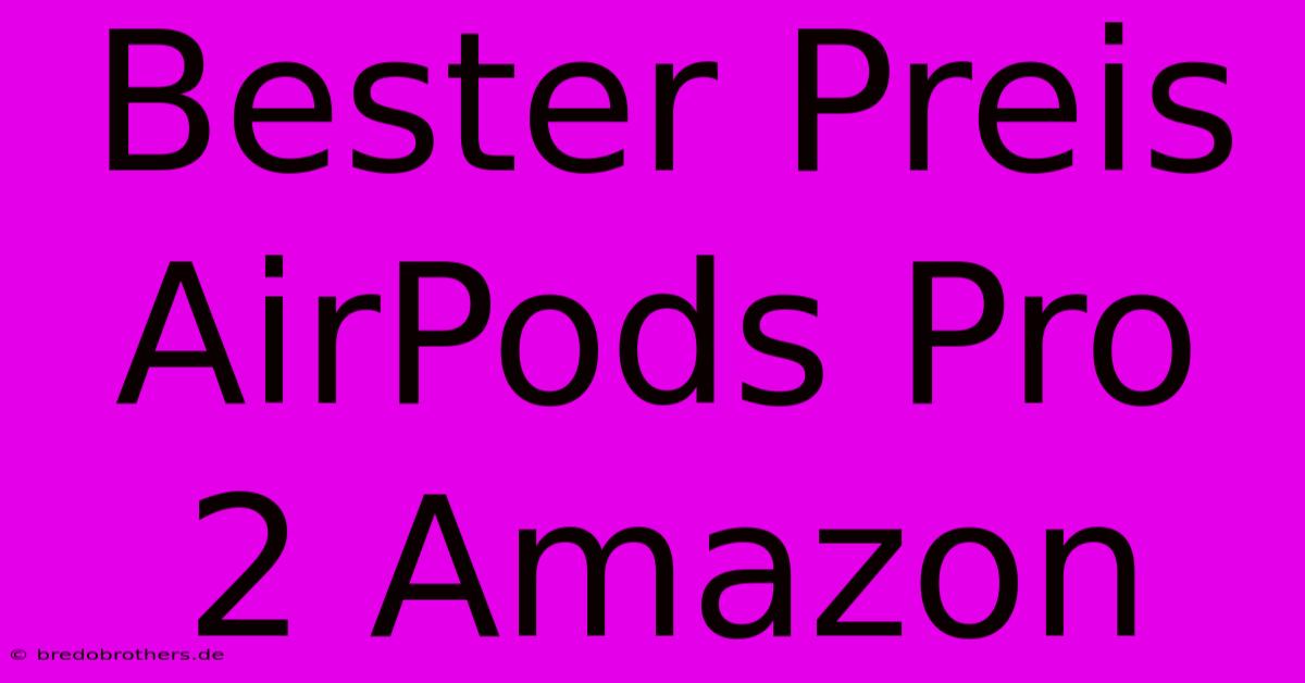 Bester Preis AirPods Pro 2 Amazon