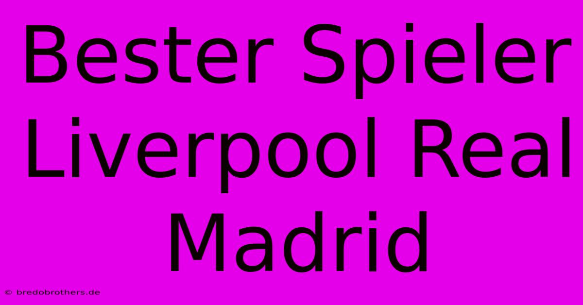 Bester Spieler Liverpool Real Madrid