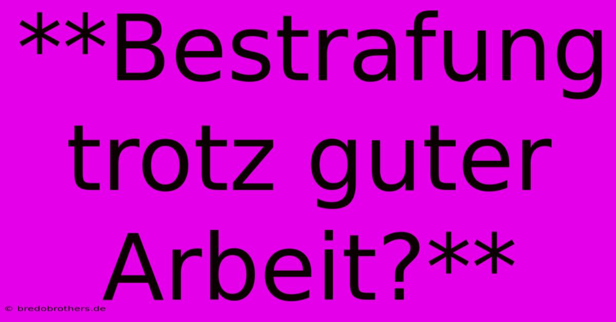 **Bestrafung Trotz Guter Arbeit?**