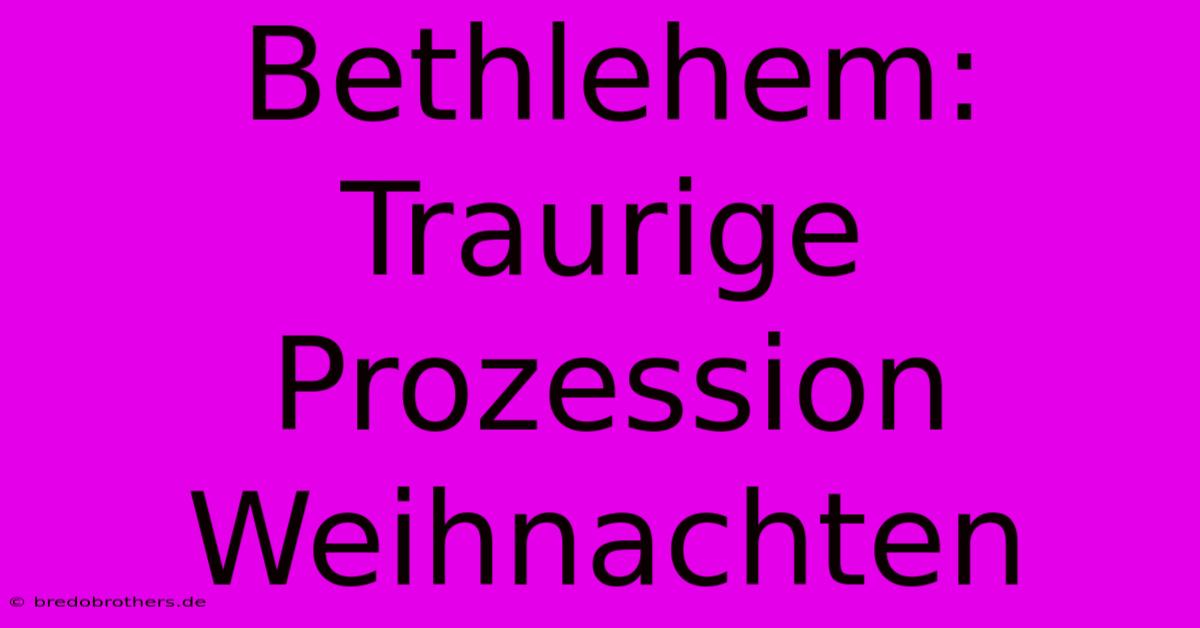 Bethlehem: Traurige Prozession Weihnachten