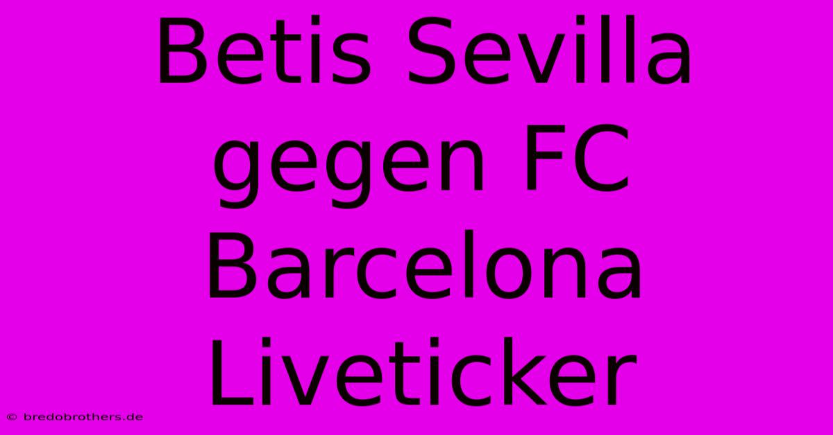 Betis Sevilla Gegen FC Barcelona Liveticker