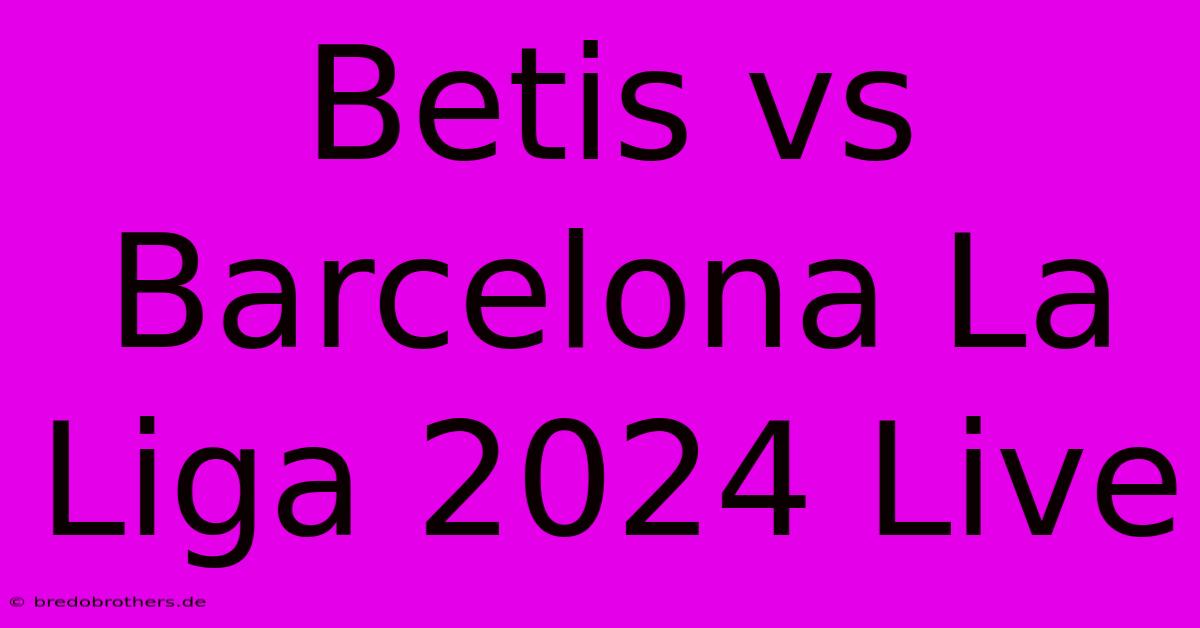 Betis Vs Barcelona La Liga 2024 Live