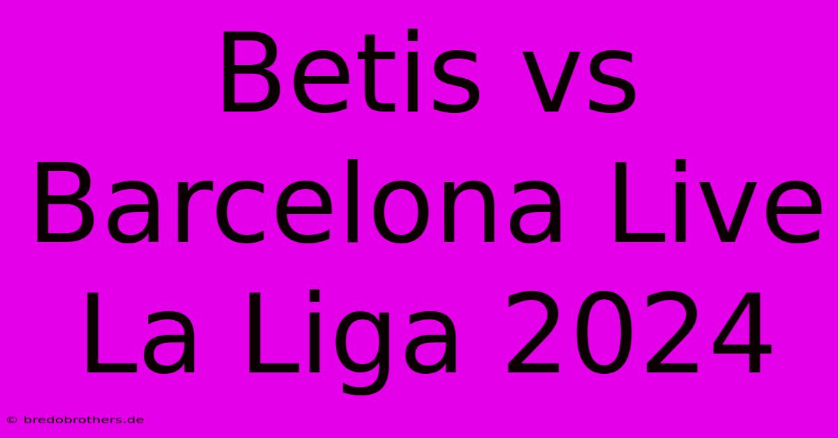 Betis Vs Barcelona Live La Liga 2024