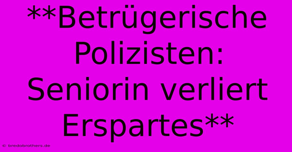 **Betrügerische Polizisten: Seniorin Verliert Erspartes**