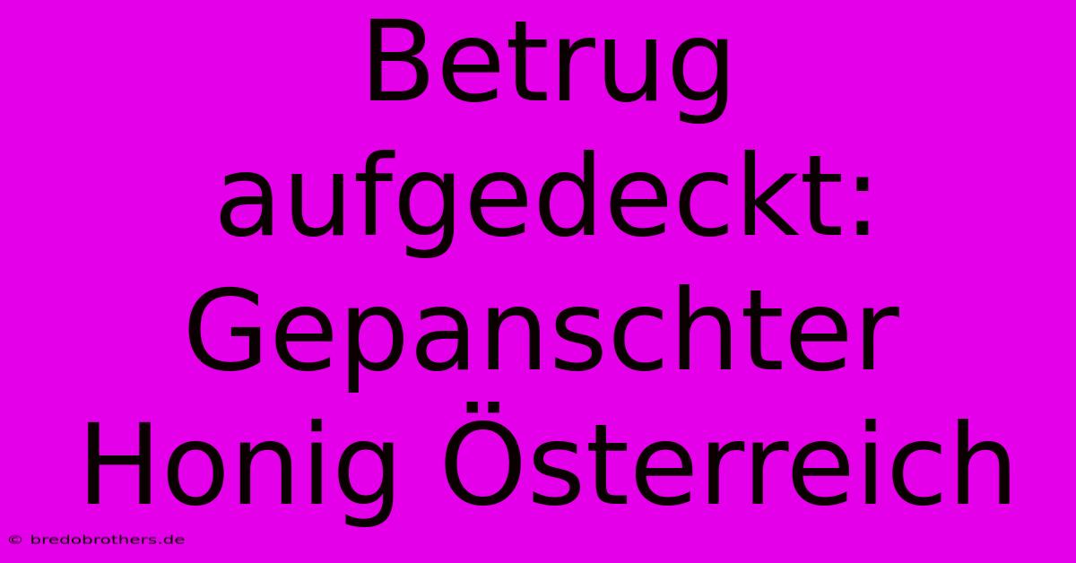 Betrug Aufgedeckt: Gepanschter Honig Österreich