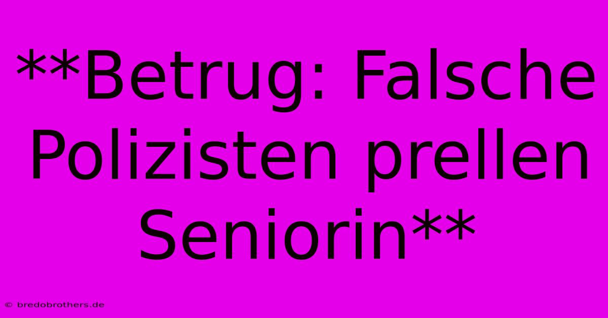 **Betrug: Falsche Polizisten Prellen Seniorin**